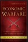 Economic Warfare: Secrets of Wealth Creation in the Age of Welfare Politics