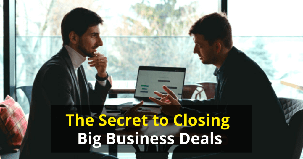 The Secret to closing big business deals