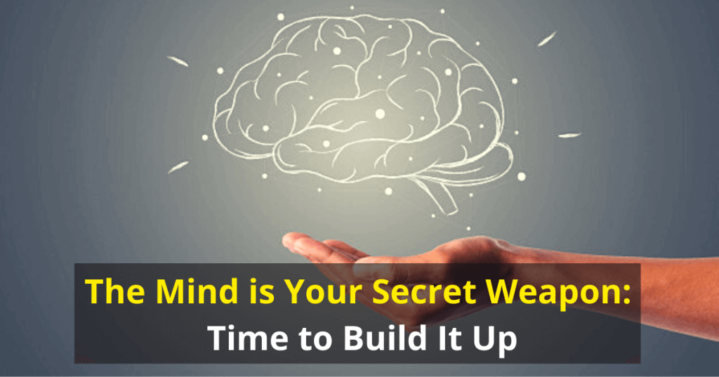 The Mind is Your Secret Weapon Time to Build It Up